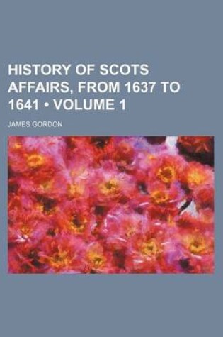 Cover of History of Scots Affairs, from 1637 to 1641 (Volume 1)