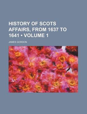 Book cover for History of Scots Affairs, from 1637 to 1641 (Volume 1)