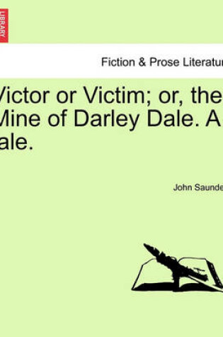 Cover of Victor or Victim; Or, the Mine of Darley Dale. a Tale.