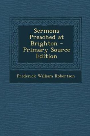 Cover of Sermons Preached at Brighton - Primary Source Edition