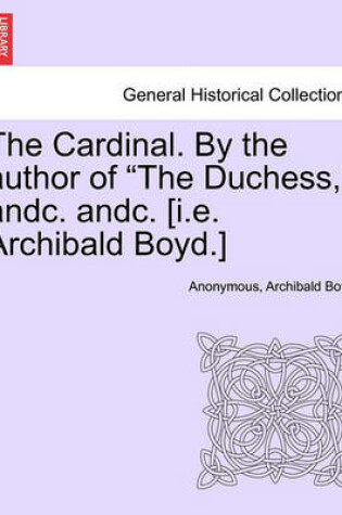 Cover of The Cardinal. by the Author of the Duchess, Andc. Andc. [I.E. Archibald Boyd.]