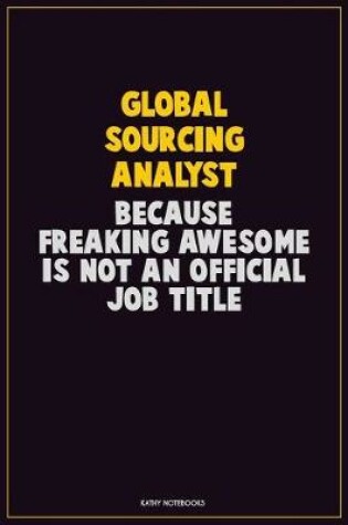 Cover of Global Sourcing Analyst, Because Freaking Awesome Is Not An Official Job Title