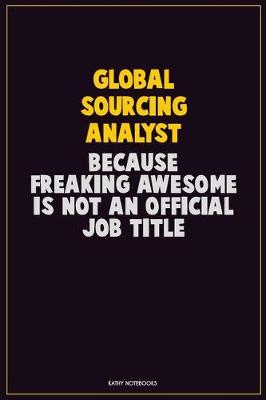 Book cover for Global Sourcing Analyst, Because Freaking Awesome Is Not An Official Job Title