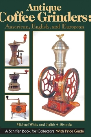 Cover of Antique Coffee Grinders: American, English, and Eurean