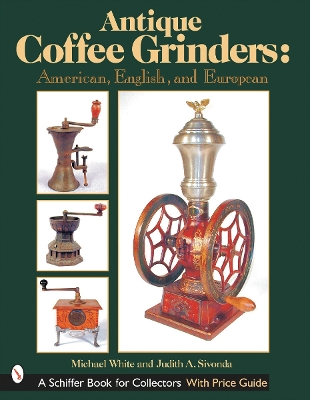 Cover of Antique Coffee Grinders: American, English, and Eurean