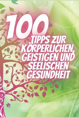 Book cover for 100 Tipps Zur Körperlichen, Geistigen Und Seelischen Gesundheit