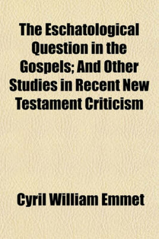 Cover of The Eschatological Question in the Gospels; And Other Studies in Recent New Testament Criticism