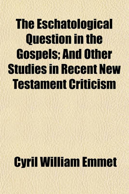 Book cover for The Eschatological Question in the Gospels; And Other Studies in Recent New Testament Criticism