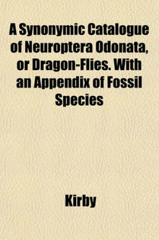 Cover of A Synonymic Catalogue of Neuroptera Odonata, or Dragon-Flies. with an Appendix of Fossil Species