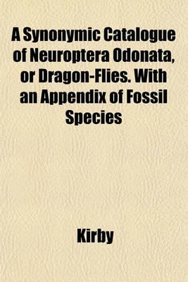 Book cover for A Synonymic Catalogue of Neuroptera Odonata, or Dragon-Flies. with an Appendix of Fossil Species