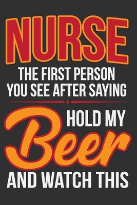 Book cover for Nurse The First Person You See After Saying Hold My Beer And Watch This