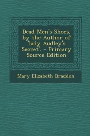 Cover of Dead Men's Shoes, by the Author of 'Lady Audley's Secret'. - Primary Source Edition