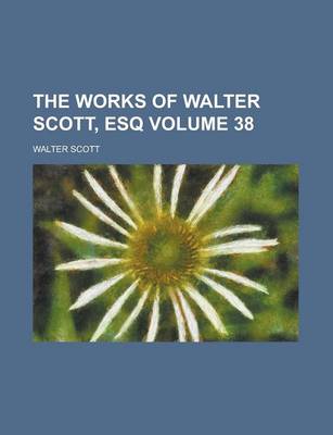 Book cover for The Works of Walter Scott, Esq Volume 38