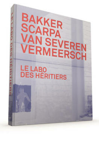 Cover of Le Labo des Heritiers: Bakker, Scarpa, Van Severen and Vermeersch