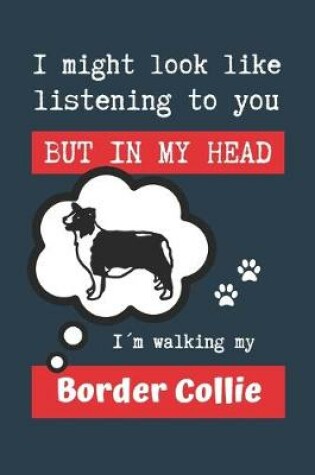 Cover of I Might Look Like Listening to You But in My Head Im Walking My Border Collie