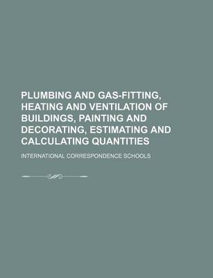 Book cover for Plumbing and Gas-Fitting, Heating and Ventilation of Buildings, Painting and Decorating, Estimating and Calculating Quantities