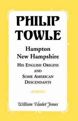 Book cover for Philip Towle, Hampton, New Hampshirehis English Origins and Some American Descendants