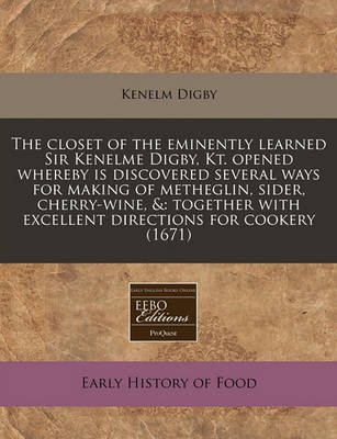 Book cover for The Closet of the Eminently Learned Sir Kenelme Digby, Kt. Opened Whereby Is Discovered Several Ways for Making of Metheglin, Sider, Cherry-Wine, &