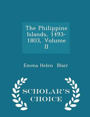 Book cover for The Philippine Islands, 1493-1803, Volume II - Scholar's Choice Edition