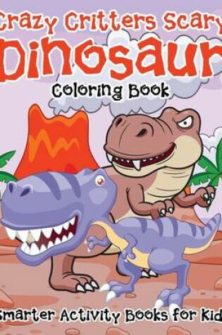 Cover of Crazy Critters Scary Dinosaur Coloring Book