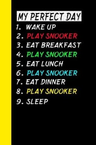 Cover of My Perfect Day Wake Up Play Snooker Eat Breakfast Play Snooker Eat Lunch Play Snooker Eat Dinner Play Snooker Sleep