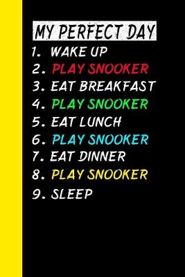 Book cover for My Perfect Day Wake Up Play Snooker Eat Breakfast Play Snooker Eat Lunch Play Snooker Eat Dinner Play Snooker Sleep