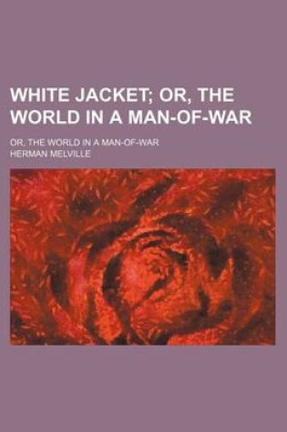 Cover of White Jacket (Volume 1); Or, the World in a Man-Of-War. Or, the World in a Man-Of-War