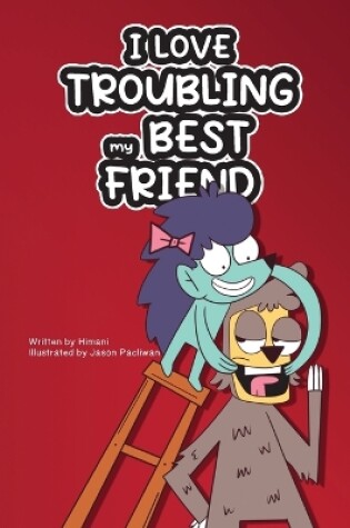 Cover of I Love Troubling my Best Friend