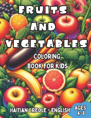 Cover of Haitian Creole - English Fruits and Vegetables Coloring Book for Kids Ages 4-8