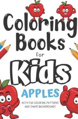 Cover of Coloring Books For Kids Apples With Fun Coloring Patterns And Shape Backgrounds
