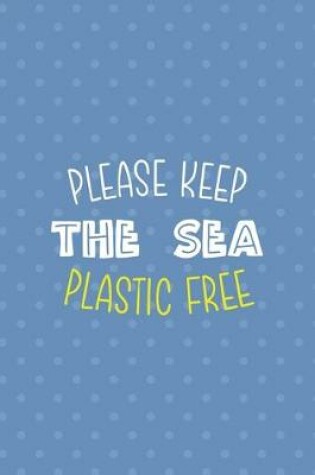 Cover of Please Keep The Sea Plastic Free