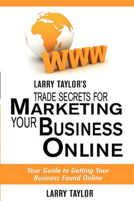 Book cover for Larry Taylor's Trade Secrets for Marketing Your Business Online