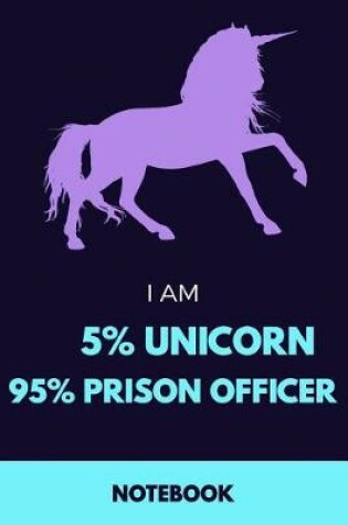 Cover of I Am 5% Unicorn 95% Prison Officer Notebook