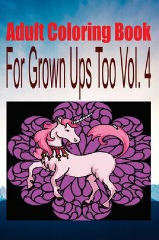 Cover of Adult Coloring Book for Grown Ups Too Vol. 4