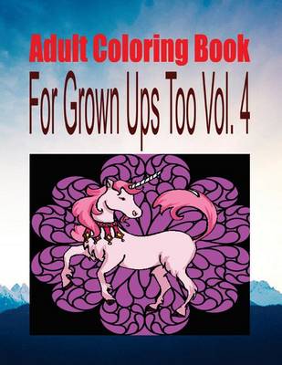 Book cover for Adult Coloring Book for Grown Ups Too Vol. 4