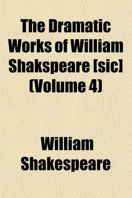 Book cover for The Dramatic Works of William Shakspeare [Sic] (Volume 4)