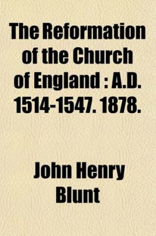 Cover of The Reformation of the Church of England (Volume 1); A.D. 1514-1547. 1878