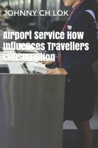 Cover of Airport Service How Influences Travellers Consumption