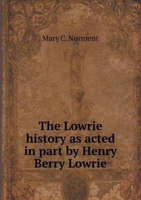 Book cover for The Lowrie history as acted in part by Henry Berry Lowrie