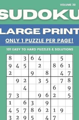 Cover of Sudoku Large Print - Only 1 Puzzle Per Page! - 101 Easy to Hard Puzzles & Solutions Volume 30