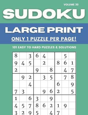 Book cover for Sudoku Large Print - Only 1 Puzzle Per Page! - 101 Easy to Hard Puzzles & Solutions Volume 30