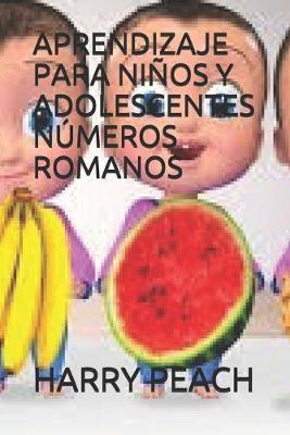 Book cover for Aprendizaje Para Ninos Y Adolescentes Numeros Romanos Por Harry Peach