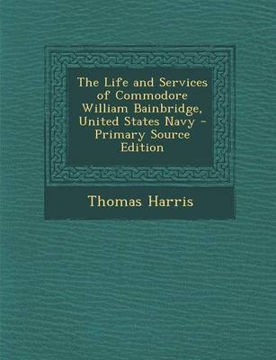 Book cover for The Life and Services of Commodore William Bainbridge, United States Navy