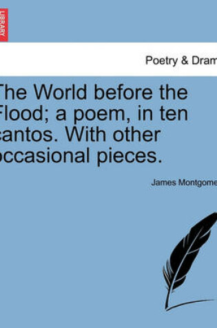Cover of The World Before the Flood; A Poem, in Ten Cantos. with Other Occasional Pieces.