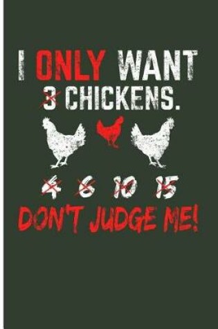 Cover of I Only Want 3 Chickens. 4 6 10 16 Don't Judge Me!