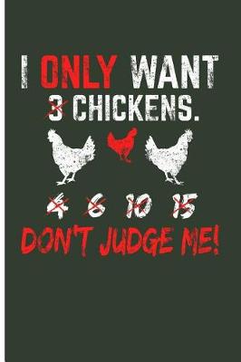 Book cover for I Only Want 3 Chickens. 4 6 10 16 Don't Judge Me!