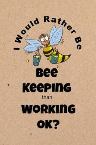 Cover of I Would Rather Be Bee Keeping Than Working Ok?