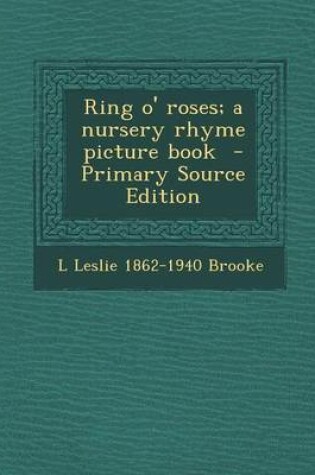 Cover of Ring O' Roses; A Nursery Rhyme Picture Book - Primary Source Edition