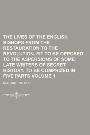 Cover of The Lives of the English Bishops from the Restauration to the Revolution. Fit to Be Opposed to the Aspersions of Some Late Writers of Secret History.