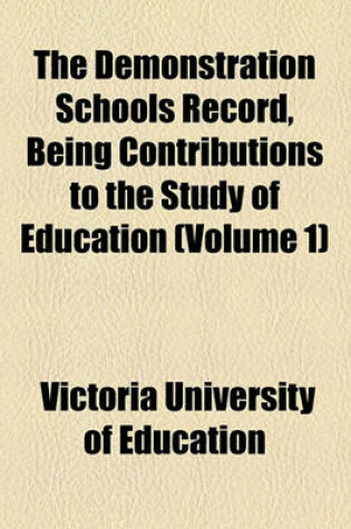 Cover of The Demonstration Schools Record, Being Contributions to the Study of Education (Volume 1)